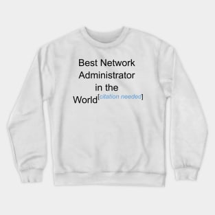 Best Network Administrator in the World - Citation Needed! Crewneck Sweatshirt